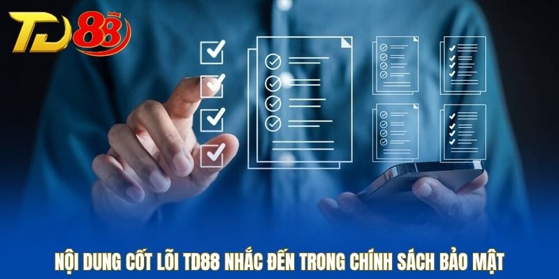 Nội dung cốt lõi TD88 nhắc đến trong chính sách bảo mật